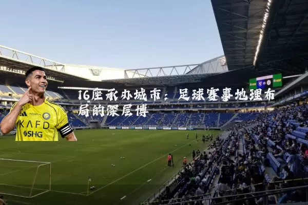 16座承办城市：足球赛事地理布局的深层博弈